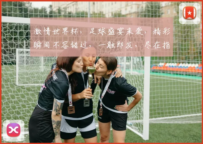 激情世界杯，足球盛宴来袭，精彩瞬间不容错过，一触即发，尽在指尖